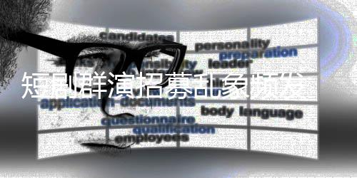 频发要求裤脱到镜被乱象内衣招募只剩短剧 试群演