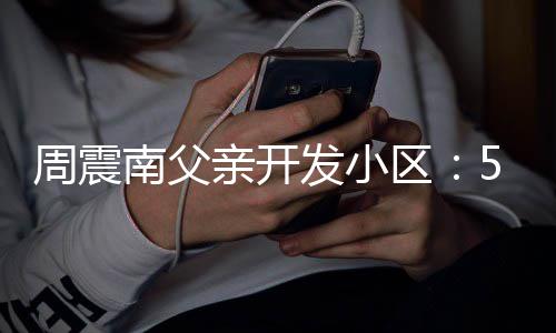 题量问没房南父5年周震产证处质 多发小亲开区