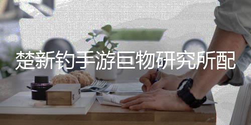 物研配方游巨究所楚新钓手大全