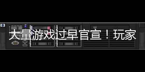 玩游戏已经苦不堪言家们了过早官宣大量